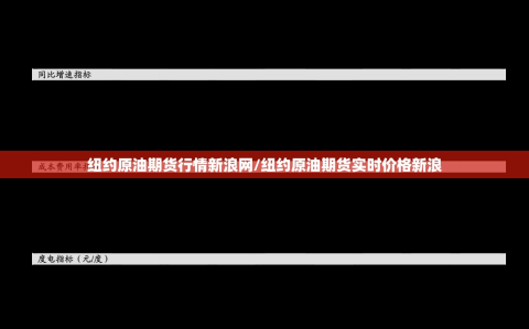 纽约原油期货行情新浪网/纽约原油期货实时价格新浪