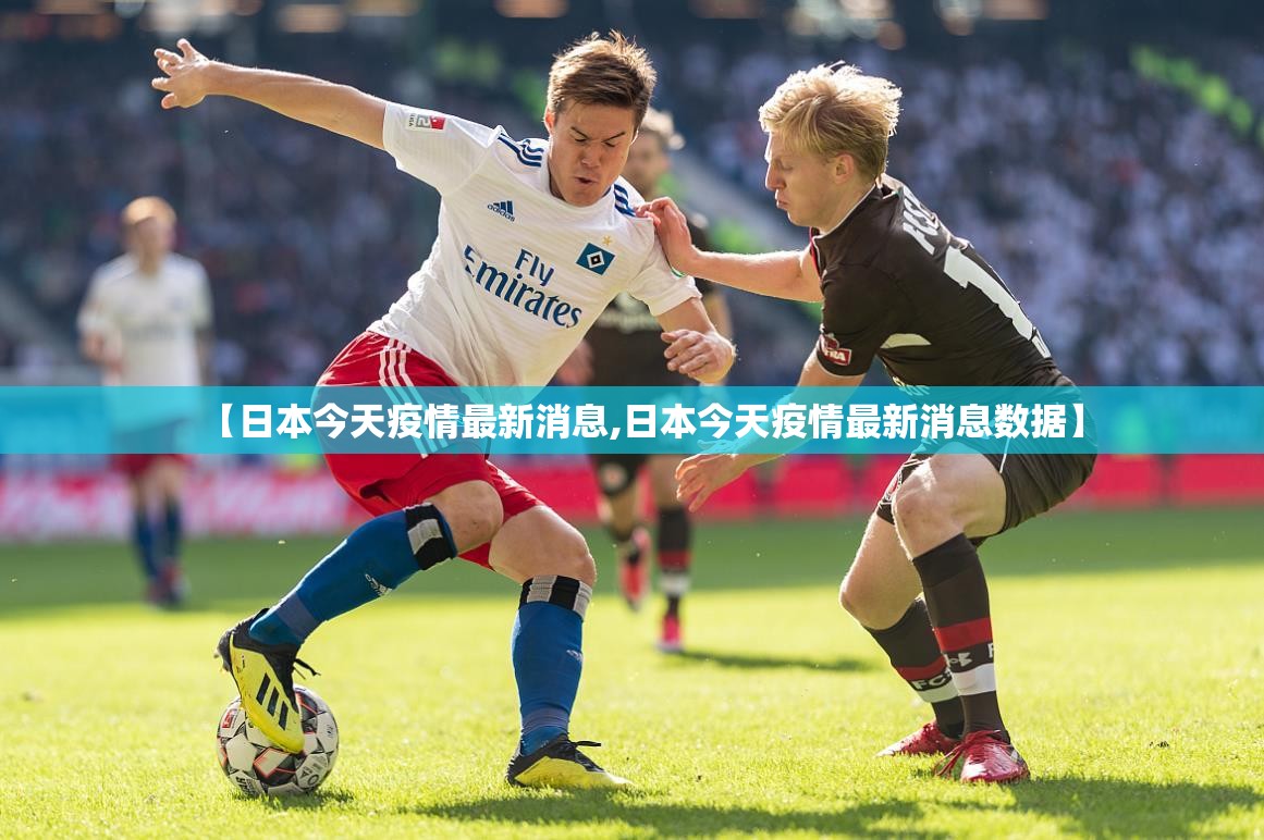 【日本今天疫情最新消息,日本今天疫情最新消息数据】 【日本今天疫情最新消息,日本今天疫情最新消息数据】