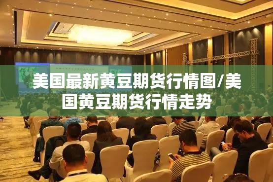 美国最新黄豆期货行情图/美国黄豆期货行情走势 美国最新黄豆期货行情图/美国黄豆期货行情走势