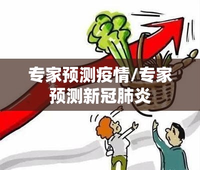 专家预测疫情/专家预测新冠肺炎 专家预测疫情/专家预测新冠肺炎