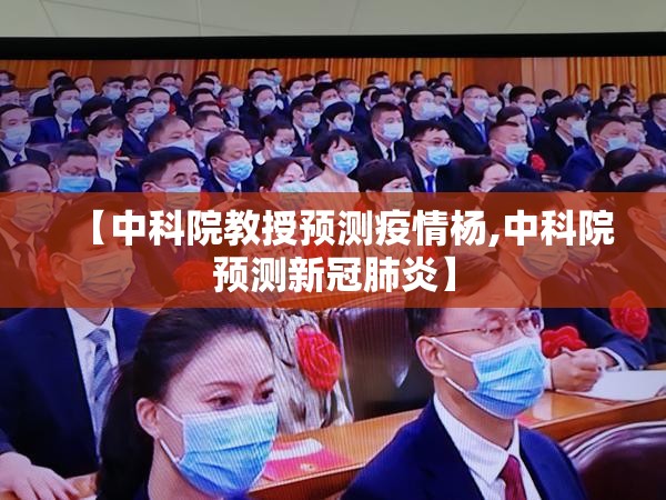 【中科院教授预测疫情杨,中科院预测新冠肺炎】