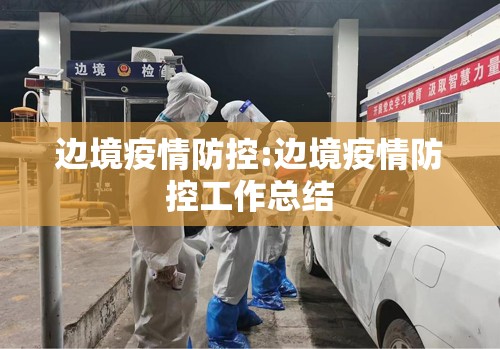 边境疫情防控:边境疫情防控工作总结 边境疫情防控:边境疫情防控工作总结