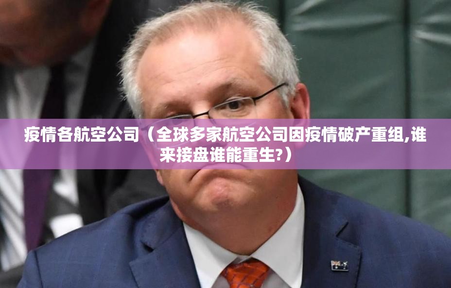 疫情各航空公司（全球多家航空公司因疫情破产重组,谁来接盘谁能重生?）