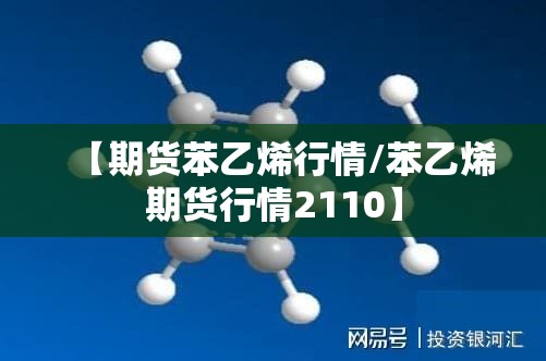 【期货苯乙烯行情/苯乙烯期货行情2110】