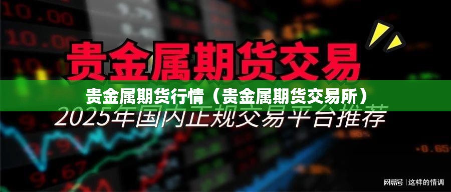 贵金属期货行情(贵金属期货交易所) 贵金属期货行情(贵金属期货交易所)