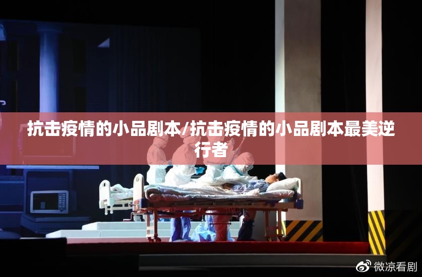 抗击疫情的小品剧本/抗击疫情的小品剧本最美逆行者 抗击疫情的小品剧本/抗击疫情的小品剧本最美逆行者