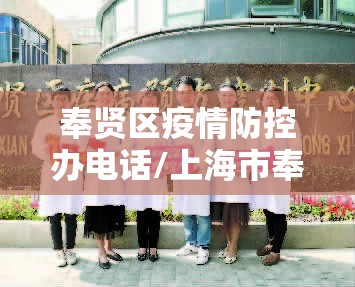 奉贤区疫情防控办电话/上海市奉贤区疾病预防控制中心电话 奉贤区疫情防控办电话/上海市奉贤区疾病预防控制中心电话