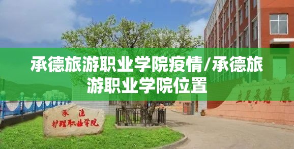 承德旅游职业学院疫情/承德旅游职业学院位置