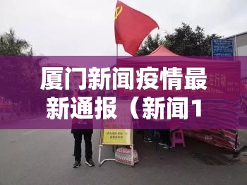 厦门新闻疫情最新通报（新闻1+1 厦门疫情）