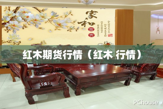 红木期货行情（红木 行情）