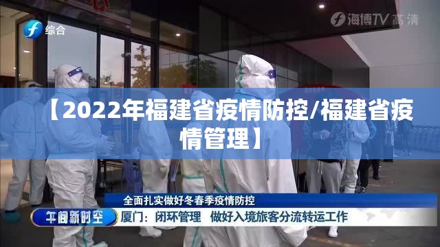 【2022年福建省疫情防控/福建省疫情管理】 【2022年福建省疫情防控/福建省疫情管理】