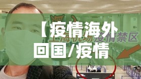 【疫情海外回国/疫情海外回国需要注意什么】 【疫情海外回国/疫情海外回国需要注意什么】