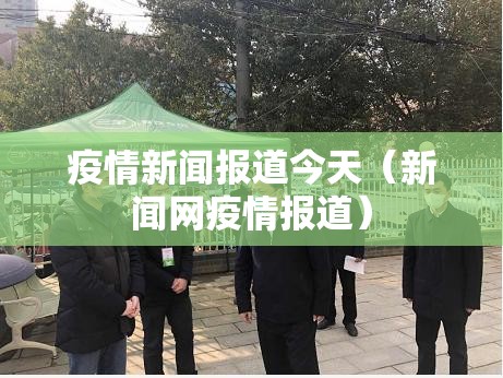 疫情新闻报道今天(新闻网疫情报道) 疫情新闻报道今天(新闻网疫情报道)
