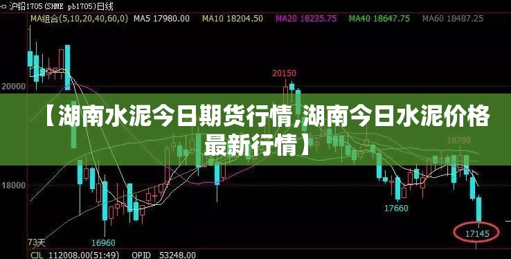 【湖南水泥今日期货行情,湖南今日水泥价格最新行情】