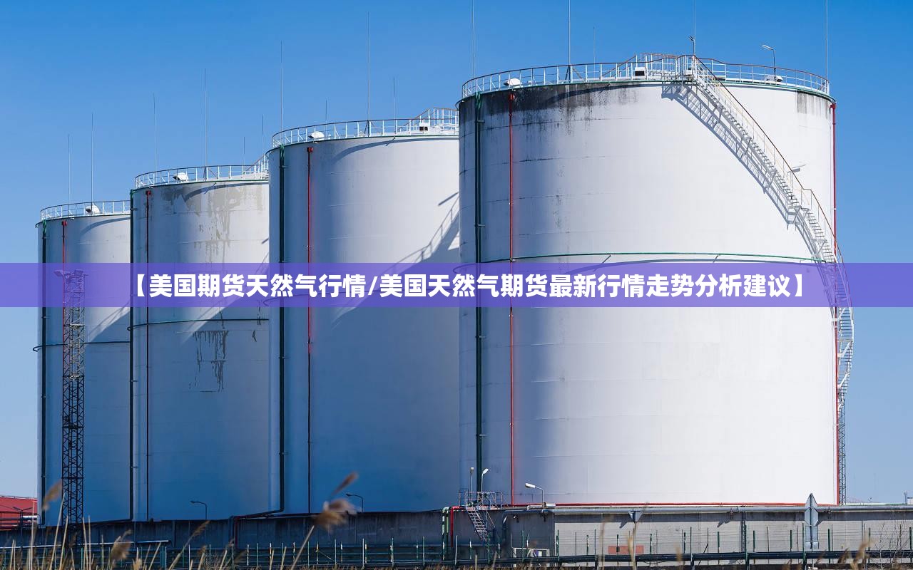 【美国期货天然气行情/美国天然气期货最新行情走势分析建议】 【美国期货天然气行情/美国天然气期货最新行情走势分析建议】