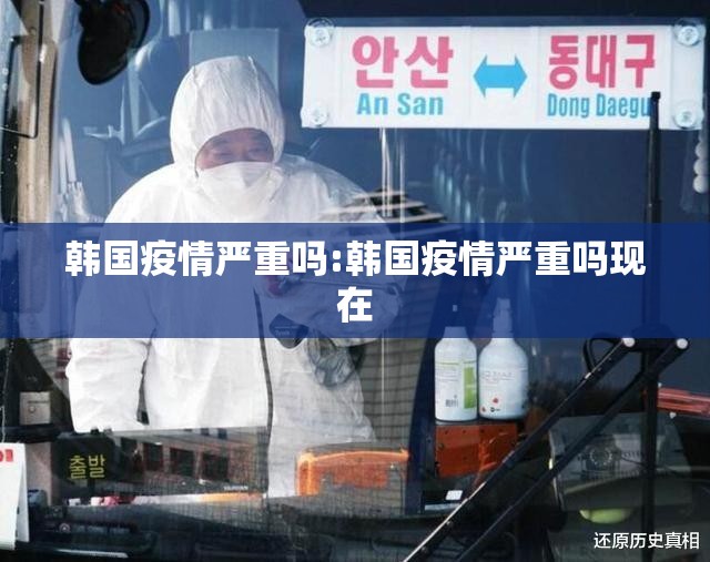 韩国疫情严重吗:韩国疫情严重吗现在 韩国疫情严重吗:韩国疫情严重吗现在