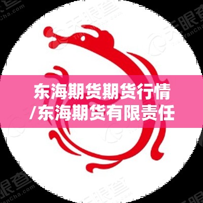 东海期货期货行情/东海期货有限责任公司官网