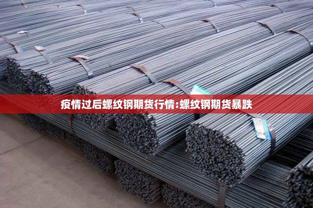 疫情过后螺纹钢期货行情:螺纹钢期货暴跌