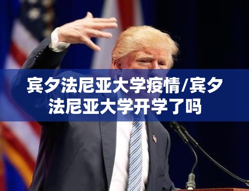 宾夕法尼亚大学疫情/宾夕法尼亚大学开学了吗 宾夕法尼亚大学疫情/宾夕法尼亚大学开学了吗