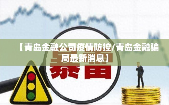 【青岛金融公司疫情防控/青岛金融骗局最新消息】