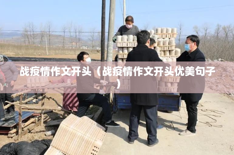 战疫情作文开头(战疫情作文开头优美句子) 战疫情作文开头(战疫情作文开头优美句子)