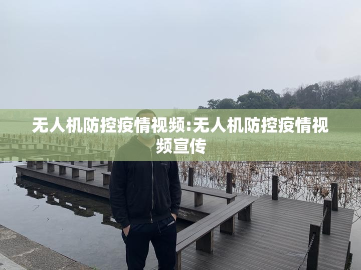 无人机防控疫情视频:无人机防控疫情视频宣传 无人机防控疫情视频:无人机防控疫情视频宣传