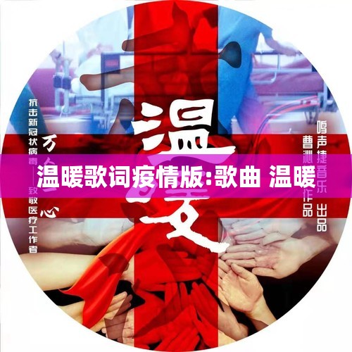 温暖歌词疫情版:歌曲 温暖 温暖歌词疫情版:歌曲 温暖