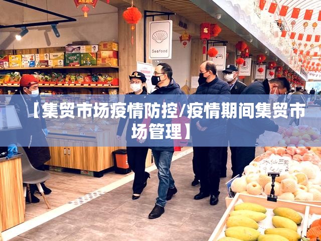 【集贸市场疫情防控/疫情期间集贸市场管理】