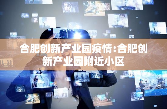 合肥创新产业园疫情:合肥创新产业园附近小区 合肥创新产业园疫情:合肥创新产业园附近小区