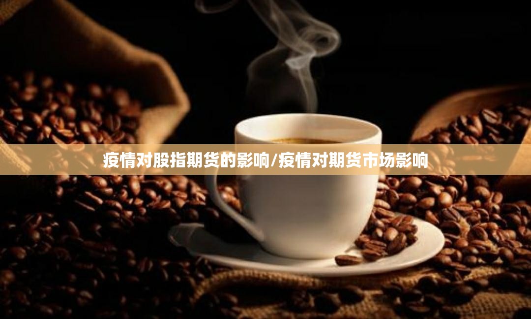 疫情对股指期货的影响/疫情对期货市场影响 疫情对股指期货的影响/疫情对期货市场影响