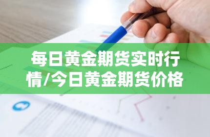 每日黄金期货实时行情/今日黄金期货价格走势图 每日黄金期货实时行情/今日黄金期货价格走势图