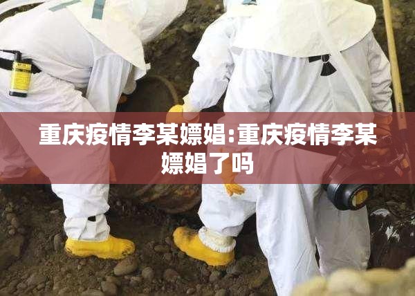 重庆疫情李某嫖娼:重庆疫情李某嫖娼了吗 重庆疫情李某嫖娼:重庆疫情李某嫖娼了吗