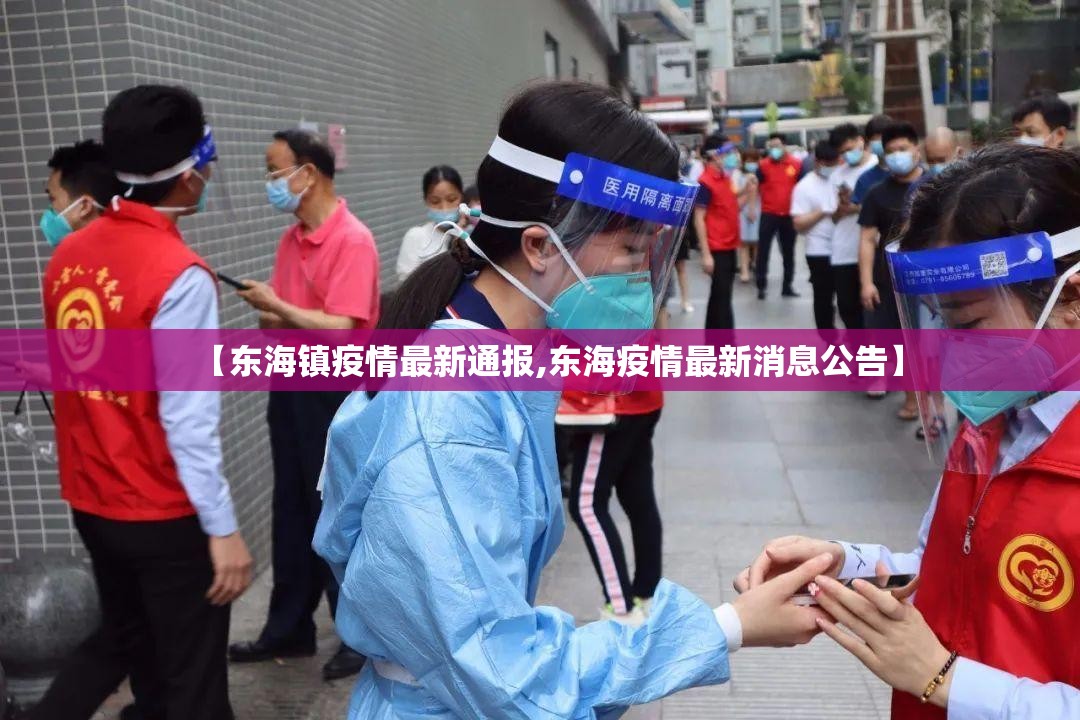 【东海镇疫情最新通报,东海疫情最新消息公告】 【东海镇疫情最新通报,东海疫情最新消息公告】