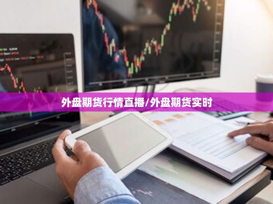 外盘期货行情直播/外盘期货实时 外盘期货行情直播/外盘期货实时