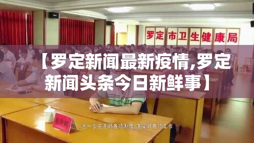 【罗定新闻最新疫情,罗定新闻头条今日新鲜事】