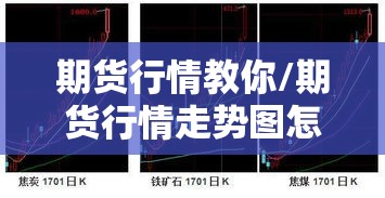 期货行情教你/期货行情走势图怎么看 期货行情教你/期货行情走势图怎么看