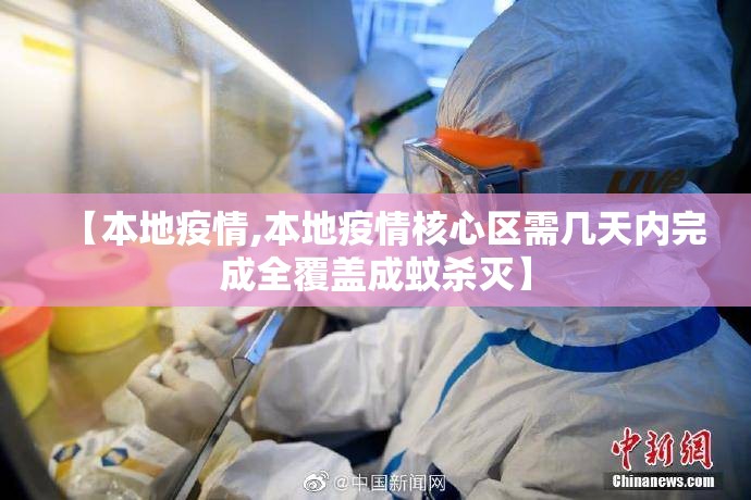 【本地疫情,本地疫情核心区需几天内完成全覆盖成蚊杀灭】 【本地疫情,本地疫情核心区需几天内完成全覆盖成蚊杀灭】