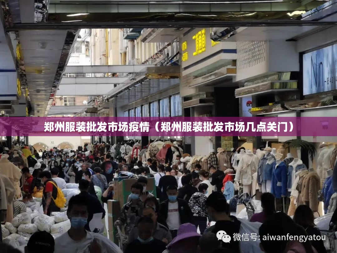 郑州服装批发市场疫情(郑州服装批发市场几点关门) 郑州服装批发市场疫情(郑州服装批发市场几点关门)