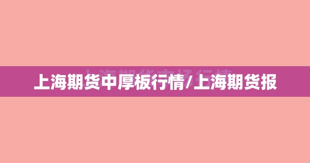 上海期货中厚板行情/上海期货报 上海期货中厚板行情/上海期货报