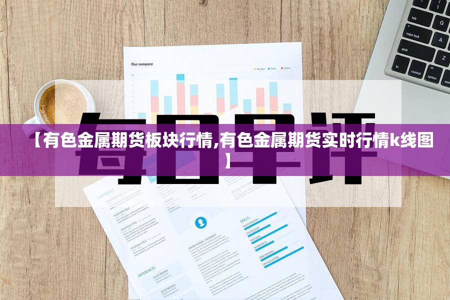 【有色金属期货板块行情,有色金属期货实时行情k线图】 【有色金属期货板块行情,有色金属期货实时行情k线图】