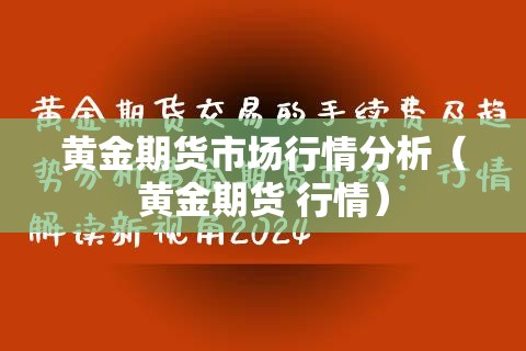 黄金期货市场行情分析（黄金期货 行情）