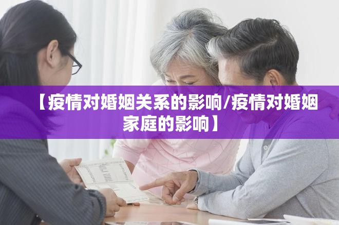 【疫情对婚姻关系的影响/疫情对婚姻家庭的影响】 【疫情对婚姻关系的影响/疫情对婚姻家庭的影响】