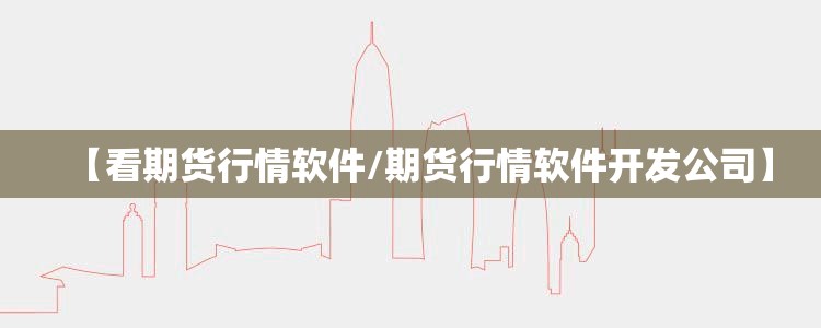 【看期货行情软件/期货行情软件开发公司】