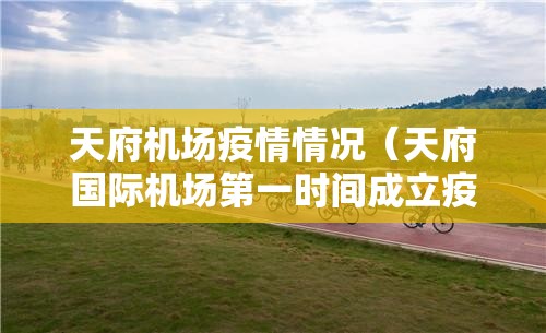 天府机场疫情情况（天府国际机场第一时间成立疫情防控）