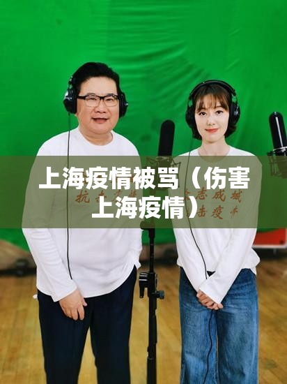 上海疫情被骂(伤害上海疫情) 上海疫情被骂(伤害上海疫情)
