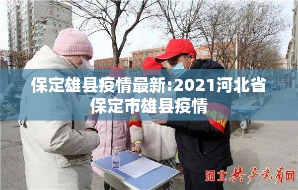 保定雄县疫情最新:2021河北省保定市雄县疫情 保定雄县疫情最新:2021河北省保定市雄县疫情