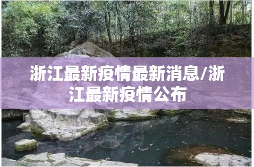 浙江最新疫情最新消息/浙江最新疫情公布
