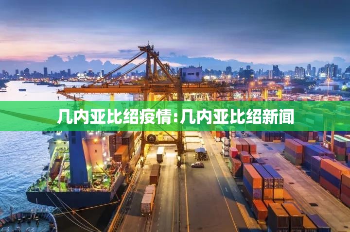 几内亚比绍疫情:几内亚比绍新闻 几内亚比绍疫情:几内亚比绍新闻