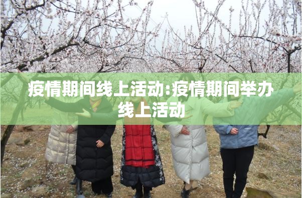 疫情期间线上活动:疫情期间举办线上活动