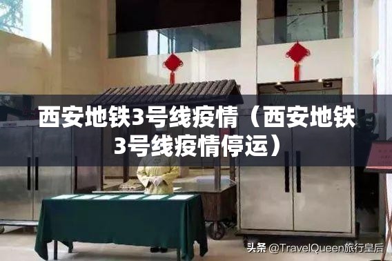 西安地铁3号线疫情（西安地铁3号线疫情停运）